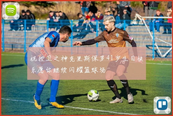 祝控卫之神克里斯保罗41岁生日快乐愿你继续闪耀篮球场